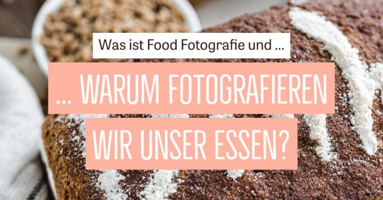 Was ist Food Fotografie & warum fotografieren wir unser Essen überhaupt?
